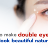 How to make double-eyeslids appear beautiful, natural, and appropriate for us