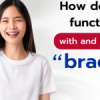 How do you function with and without braces?