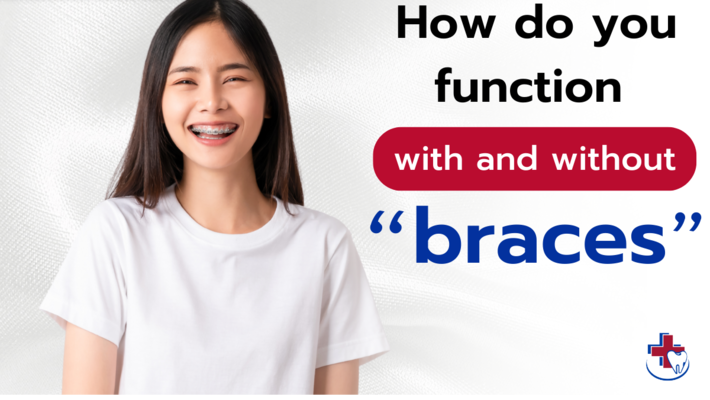 How do you function with and without braces?
